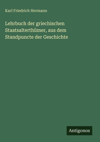 Lehrbuch der griechischen Staatsalterthümer, aus dem Standpuncte der Geschichte