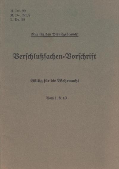 H.Dv. 99, M.Dv.Nr. 9, L.Dv. 99 Verschlußsachen-Vorschrift - Gültig für die Wehrmacht - Vom 1.8.43