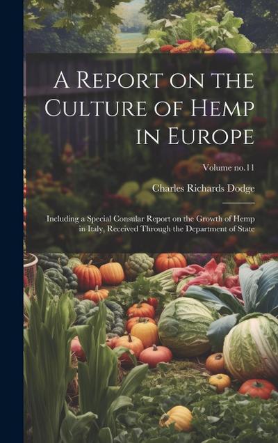 A Report on the Culture of Hemp in Europe: Including a Special Consular Report on the Growth of Hemp in Italy, Received Through the Department of Stat