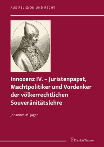Innozenz IV. - Juristenpapst, Machtpolitiker und Vordenker der völkerrechtlichen Souvera¿nita¿tslehre
