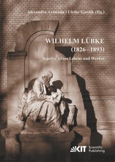 Wilhelm Lübke (1826 - 1893) : Aspekte seines Lebens und Werkes