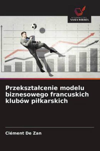 Przekszta¿cenie modelu biznesowego francuskich klubów pi¿karskich