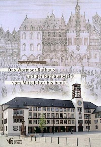 Das Wormser Rathaus und der Rathausbezirk vom Mittelalter bis heute