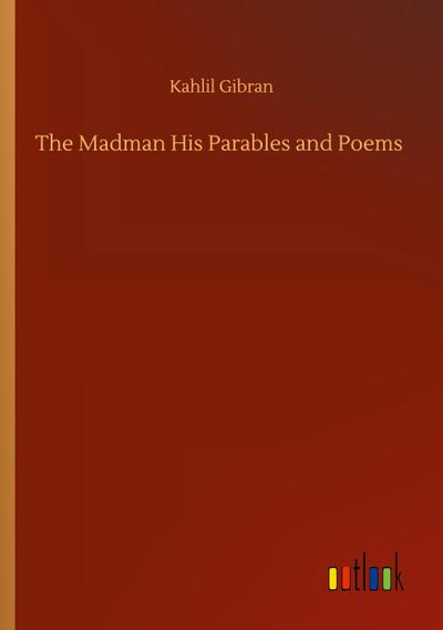 The Madman His Parables and Poems