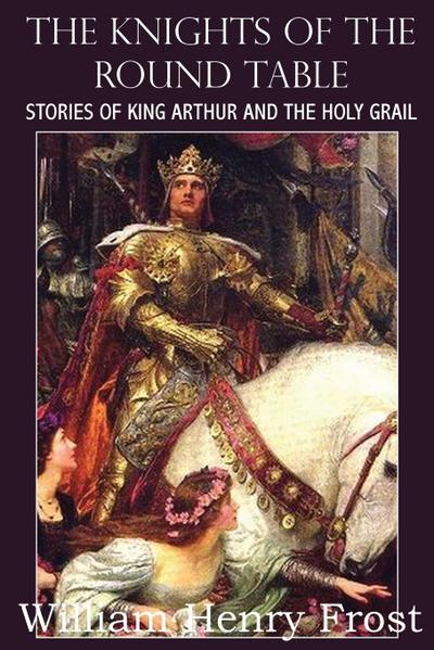 The Knights of the Round Table, Stories of King Arthur and the Holy Grail