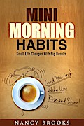 Mini Morning Habits: Small Life Changes With Big Results (Healthy Habits & Nutrition)