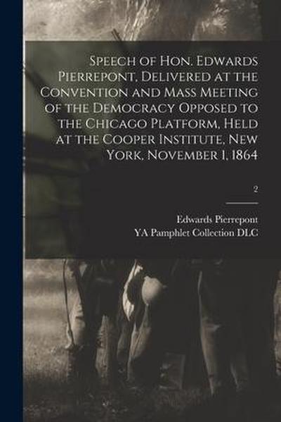Speech of Hon. Edwards Pierrepont, Delivered at the Convention and Mass Meeting of the Democracy Opposed to the Chicago Platform, Held at the Cooper I