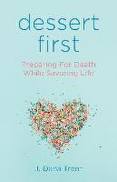 Dessert First: Preparing for Death While Savoring Life