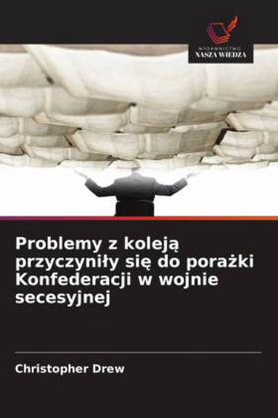Problemy z kolej¿ przyczyni¿y si¿ do pora¿ki Konfederacji w wojnie secesyjnej