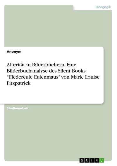 Alterität in Bilderbüchern. Eine Bilderbuchanalyse des Silent Books "Fledereule Eulenmaus" von Marie Louise Fitzpatrick