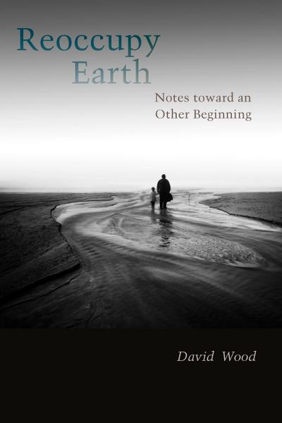 Reoccupy Earth: Notes Toward an Other Beginning