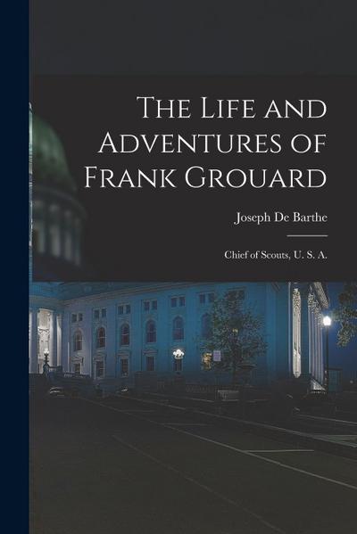 The Life and Adventures of Frank Grouard: Chief of Scouts, U. S. A.