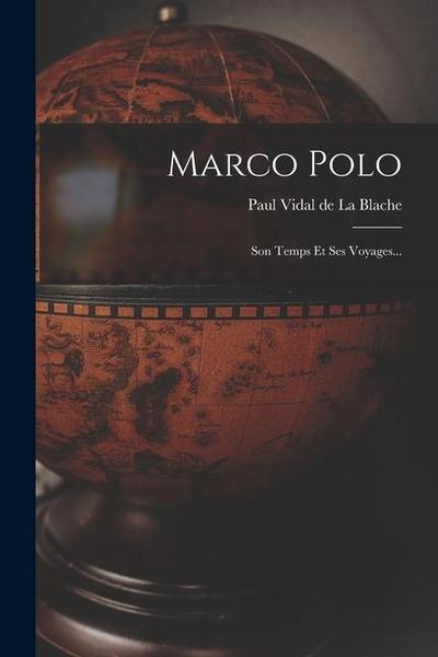Marco Polo: Son Temps Et Ses Voyages...