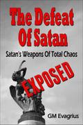 Defeat Of Satan: Satan’s Weapons Of Total Chaos...Exposed!