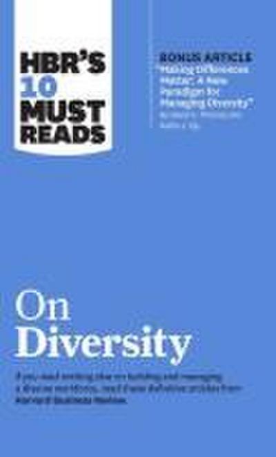 Hbr’s 10 Must Reads on Diversity (with Bonus Article Making Differences Matter: A New Paradigm for Managing Diversity by David A. Thomas and Robin J. Ely)