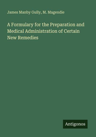 A Formulary for the Preparation and Medical Administration of Certain New Remedies