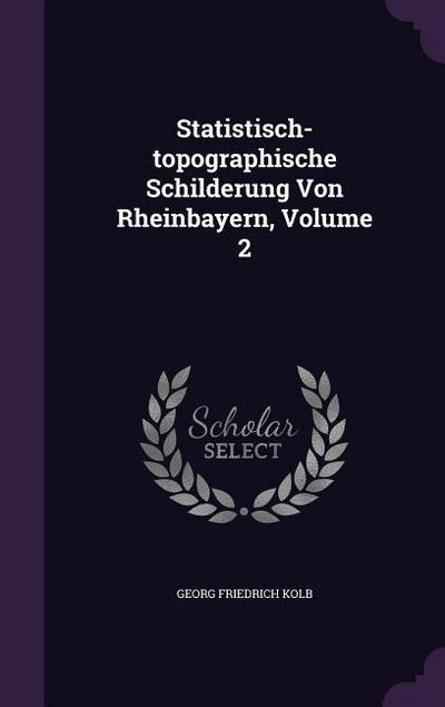 Statistisch-topographische Schilderung Von Rheinbayern, Volume 2