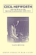 Cecil Hepworth and the Rise of the British Film Industry 1899-1911