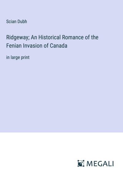 Ridgeway; An Historical Romance of the Fenian Invasion of Canada