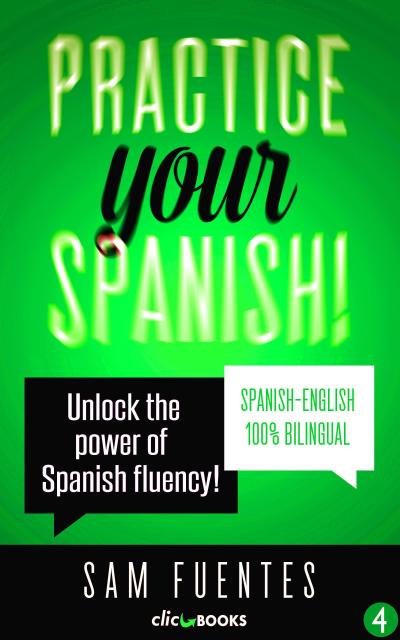 Practice Your Spanish! #4: Unlock the Power of Spanish Fluency (Reading and translation practice for people learning Spanish; Bilingual version, Spanish-English, #4)