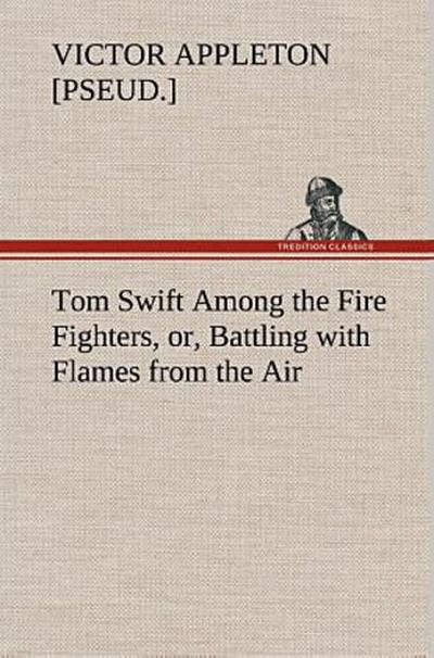 Tom Swift Among the Fire Fighters, or, Battling with Flames from the Air