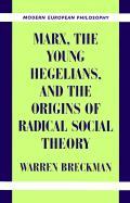 Marx, the Young Hegelians, and the Origins of Radical Social Theory