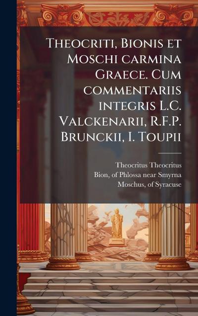 Theocriti, Bionis et Moschi carmina Graece. Cum commentariis integris L.C. Valckenarii, R.F.P. Brunckii, I. Toupii