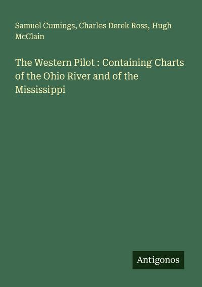 The Western Pilot : Containing Charts of the Ohio River and of the Mississippi