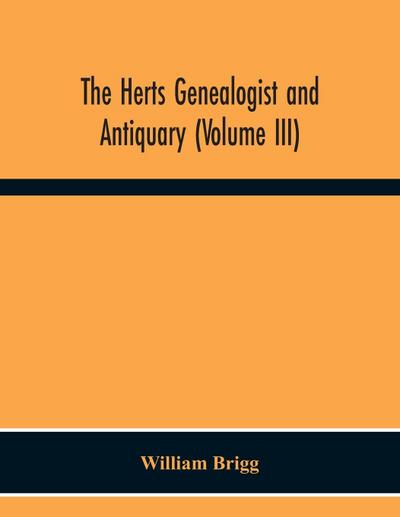 The Herts Genealogist And Antiquary (Volume Iii)