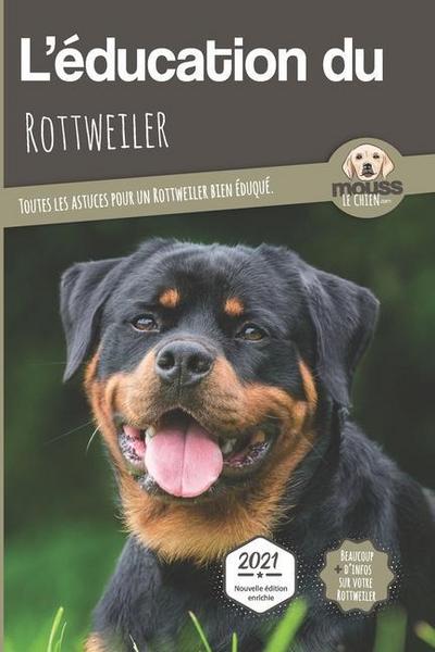 L’EDUCATION DU ROTTWEILER - Edition 2021 enrichie: Toutes les astuces pour un Rottweiler bien éduqué