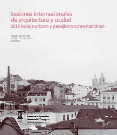 Sesiones internacionales de arquitectura y ciudad : 2012 paisaje urbano y paisajismo contemporáneo