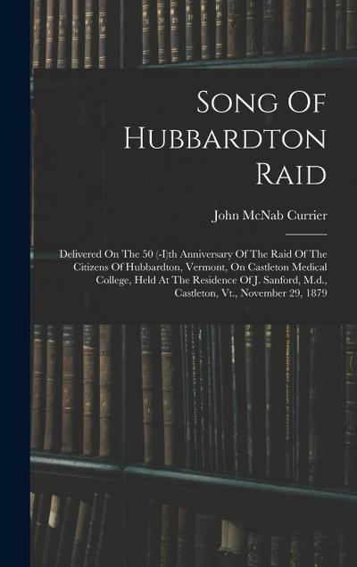 Song Of Hubbardton Raid: Delivered On The 50 (-i)th Anniversary Of The Raid Of The Citizens Of Hubbardton, Vermont, On Castleton Medical Colleg