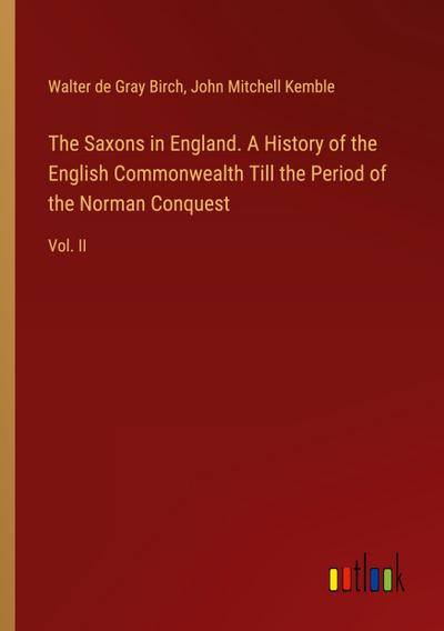 The Saxons in England. A History of the English Commonwealth Till the Period of the Norman Conquest