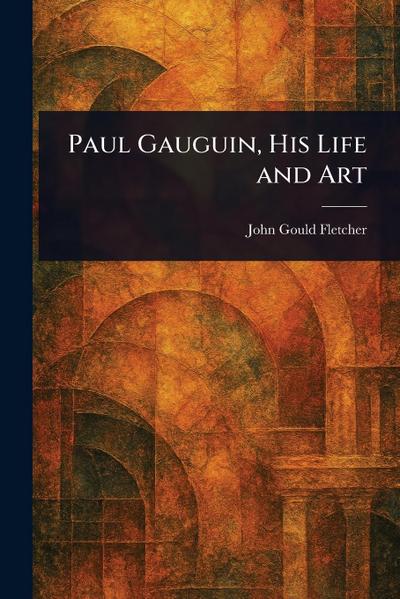 Paul Gauguin, His Life and Art