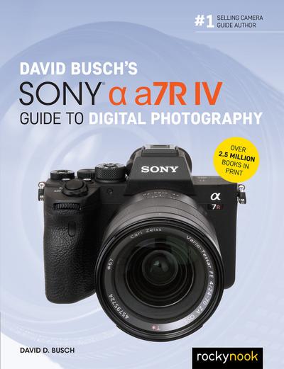David Busch’s Sony Alpha a7R IV Guide to Digital Photography