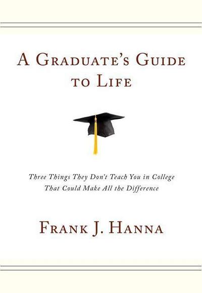 A Graduate’s Guide to Life: Three Things They Didn’t Teach You in College That Could Make All the Difference