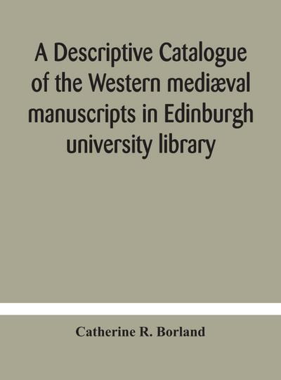 A descriptive catalogue of the Western mediæval manuscripts in Edinburgh university library