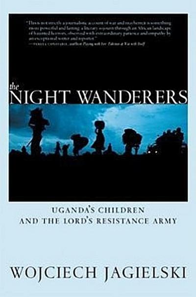 The Night Wanderers: Uganda’s Children and the Lord’s Resistance Army
