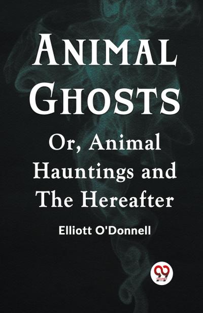Animal Ghosts Or, Animal Hauntings and the Hereafter