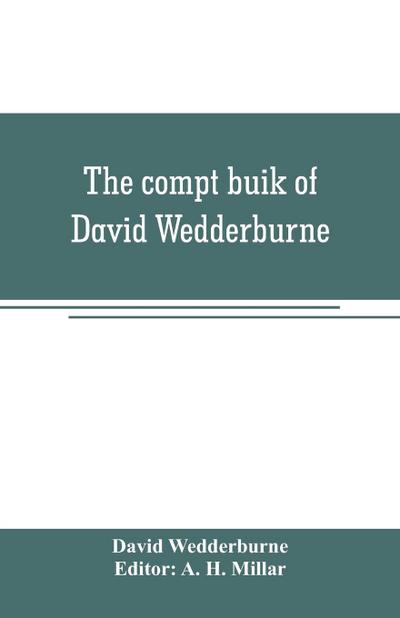 The compt buik of David Wedderburne, merchant of Dundee, 1587-1630. Together with the Shipping lists of Dundee, 1580-1618