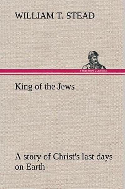 King of the Jews A story of Christ’s last days on Earth