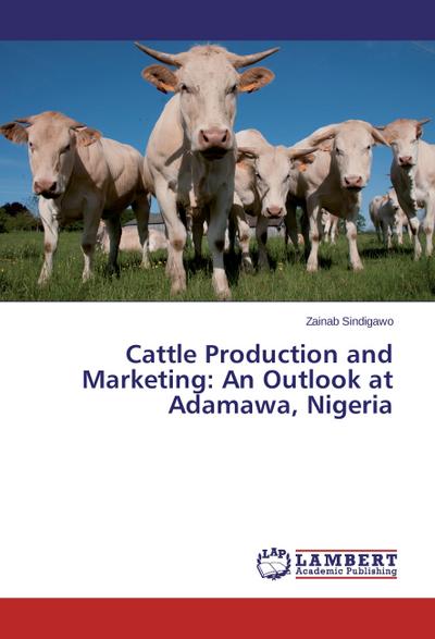 Cattle Production and Marketing: An Outlook at Adamawa, Nigeria - Zainab Sindigawo