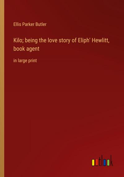 Kilo; being the love story of Eliph’ Hewlitt, book agent