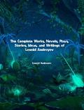 The Complete Works, Novels, Plays, Stories, Ideas, and Writings of Leonid Andreyev