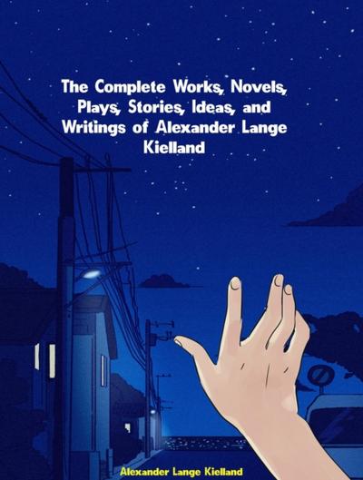 The Complete Works, Novels, Plays, Stories, Ideas, and Writings of Alexander Lange Kielland