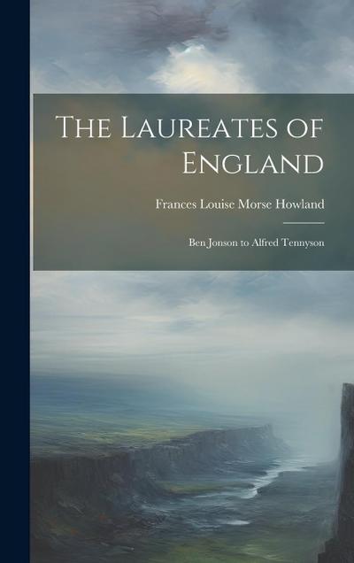 The Laureates of England: Ben Jonson to Alfred Tennyson