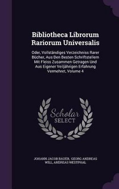 Bibliotheca Librorum Rariorum Universalis: Oder, Vollständiges Verzeichniss Rarer Bücher, Aus Den Besten Schriftstellern Mit Fleiss Zusammen Getragen