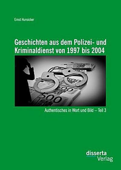 Geschichten aus dem Polizei- und Kriminaldienst von 1997 bis 2004: Authentisches in Wort und Bild - Teil 3