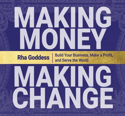 Making Money, Making Change: Build Your Business, Make a Profit, and Serve the World