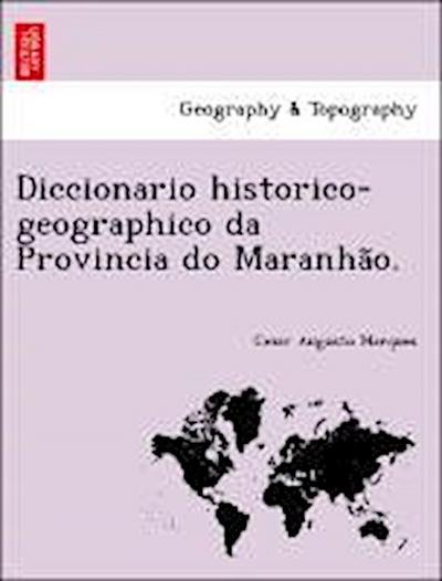 Diccionario historico-geographico da Provincia do Maranha&#771;o.